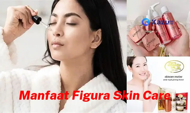 Ketahui 7 Manfaat Figura Skin Care Jarang Diketahui