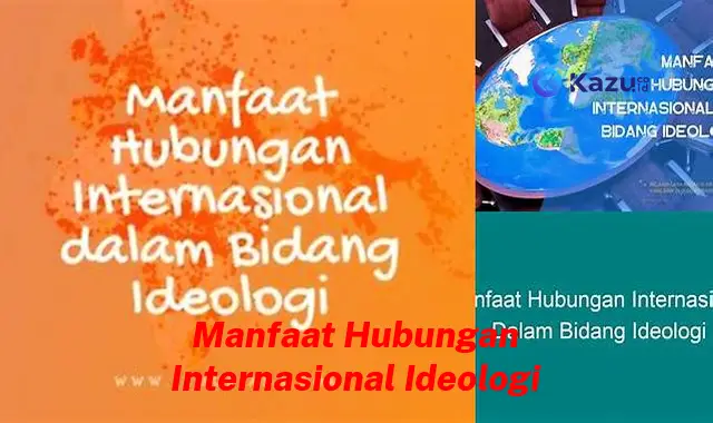 9 Manfaat Hubungan Internasional Ideologi yang Jarang Diketahui